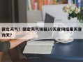 保定天气？保定天气预报15天查询结果天查询天？