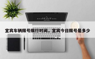 宜宾车辆限号限行时间，宜宾今日限号是多少