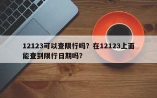12123可以查限行吗？在12123上面能查到限行日期吗？