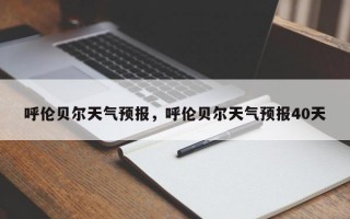 呼伦贝尔天气预报，呼伦贝尔天气预报40天