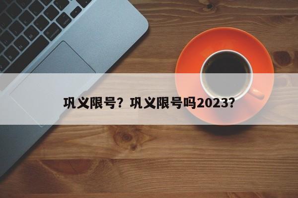 巩义限号？巩义限号吗2023？-第1张图片-傲风百科