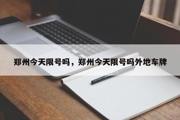郑州今天限号吗，郑州今天限号吗外地车牌-第1张图片-傲风百科