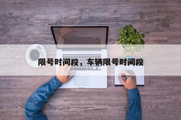 限号时间段，车辆限号时间段-第1张图片-傲风百科