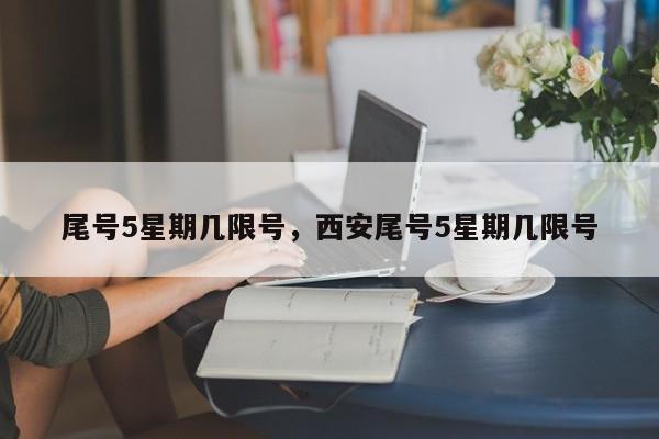 尾号5星期几限号，西安尾号5星期几限号-第1张图片-傲风百科