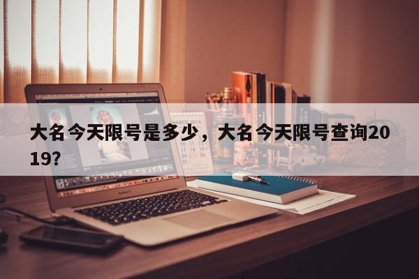 大名今天限号是多少，大名今天限号查询2019？-第1张图片-傲风百科
