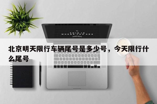 北京明天限行车辆尾号是多少号，今天限行什么尾号-第1张图片-傲风百科