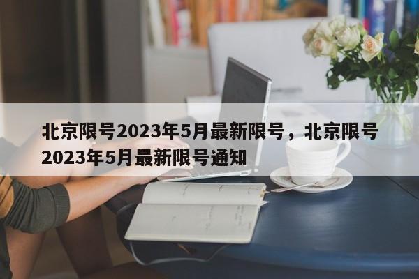 北京限号2023年5月最新限号，北京限号2023年5月最新限号通知-第1张图片-傲风百科
