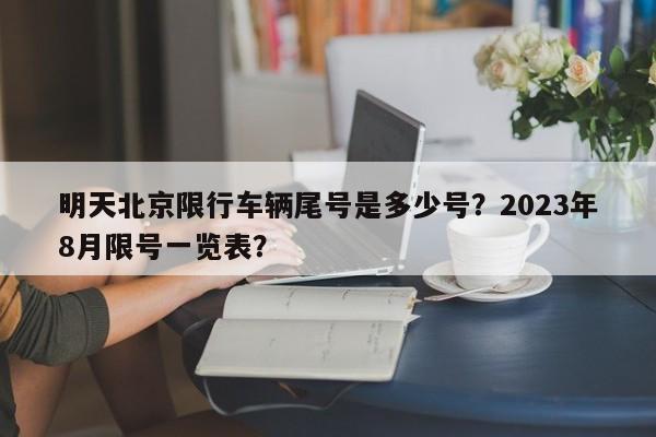 明天北京限行车辆尾号是多少号？2023年8月限号一览表？-第1张图片-傲风百科