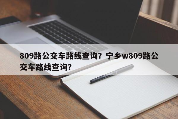 809路公交车路线查询？宁乡w809路公交车路线查询？-第1张图片-傲风百科