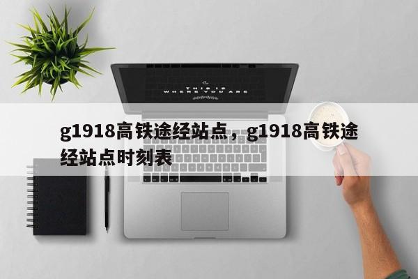 g1918高铁途经站点，g1918高铁途经站点时刻表-第1张图片-傲风百科