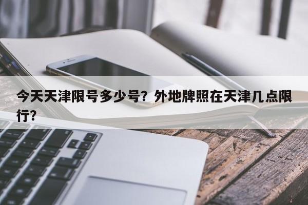 今天天津限号多少号？外地牌照在天津几点限行？-第1张图片-傲风百科
