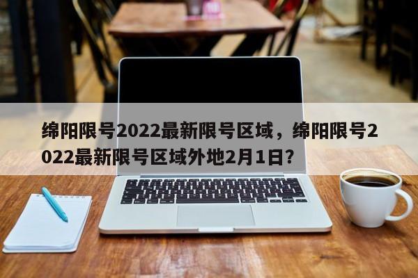 绵阳限号2022最新限号区域，绵阳限号2022最新限号区域外地2月1日？-第1张图片-傲风百科