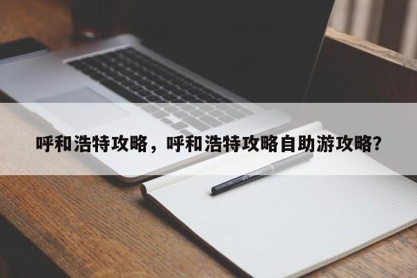 呼和浩特攻略，呼和浩特攻略自助游攻略？-第1张图片-傲风百科
