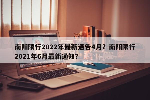 南阳限行2022年最新通告4月？南阳限行2021年6月最新通知？-第1张图片-傲风百科
