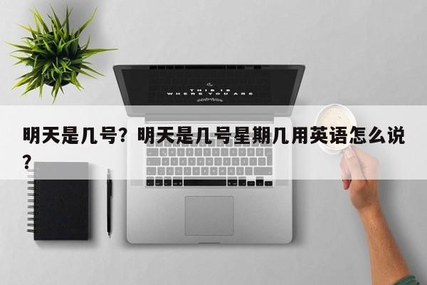 明天是几号？明天是几号星期几用英语怎么说？-第1张图片-傲风百科