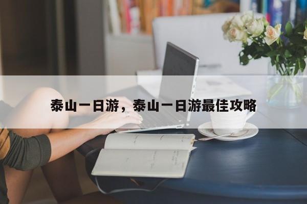 泰山一日游，泰山一日游最佳攻略-第1张图片-傲风百科