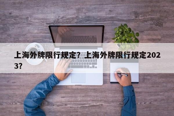 上海外牌限行规定？上海外牌限行规定2023？-第1张图片-傲风百科