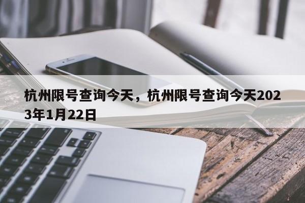 杭州限号查询今天，杭州限号查询今天2023年1月22日-第1张图片-傲风百科