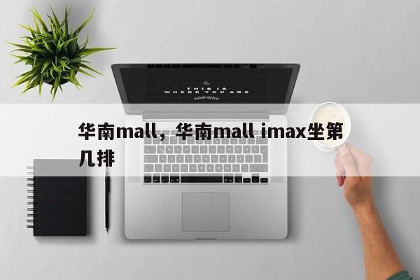 华南mall，华南mall imax坐第几排-第1张图片-傲风百科
