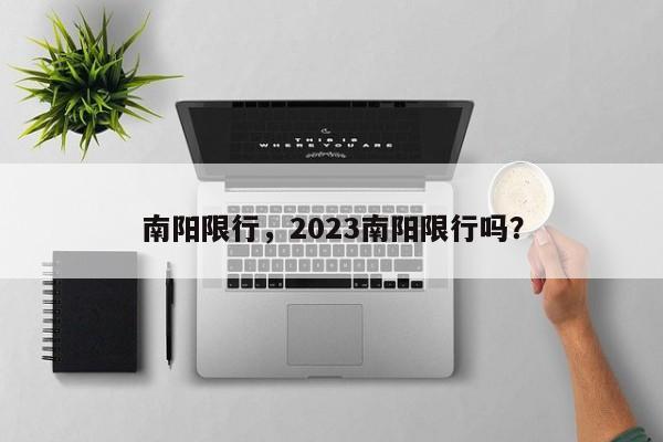 南阳限行，2023南阳限行吗？-第1张图片-傲风百科